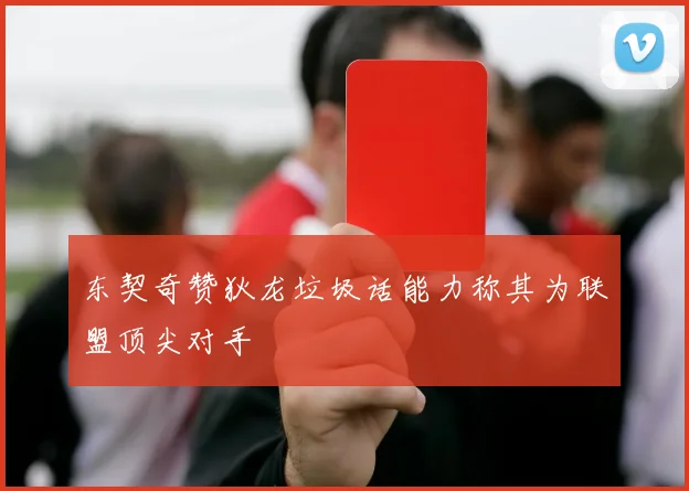 东契奇赞狄龙垃圾话能力称其为联盟顶尖对手