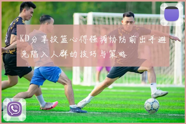 KD分享投篮心得强调协防前出手避免陷入人群的技巧与策略